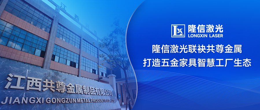 ‌破局传统制造！隆信激光联袂共尊金属打造五金家具智慧工厂生态